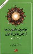 کتاب مهاجرت علمای شیعه از جبل عامل به ایران در عصر صفوی